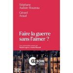 FAIRE LA GUERRE SANS L'AIMER ?, Audoin-Rouzeau Stéphane