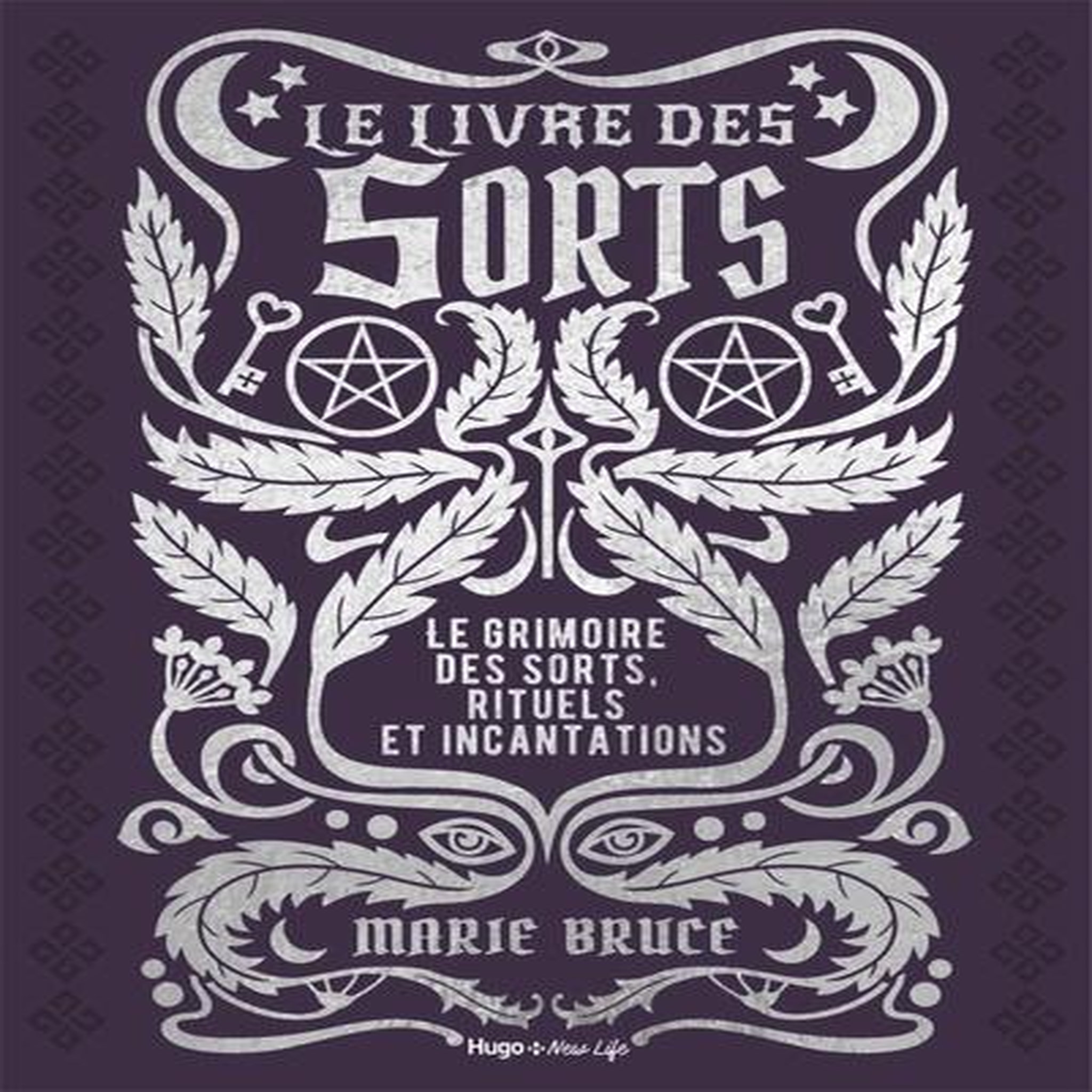 LE LIVRE DES SORTS. LE GRIMOIRE DES SORTS, RITUELS ET INCANTATIONS, Bruce Marie