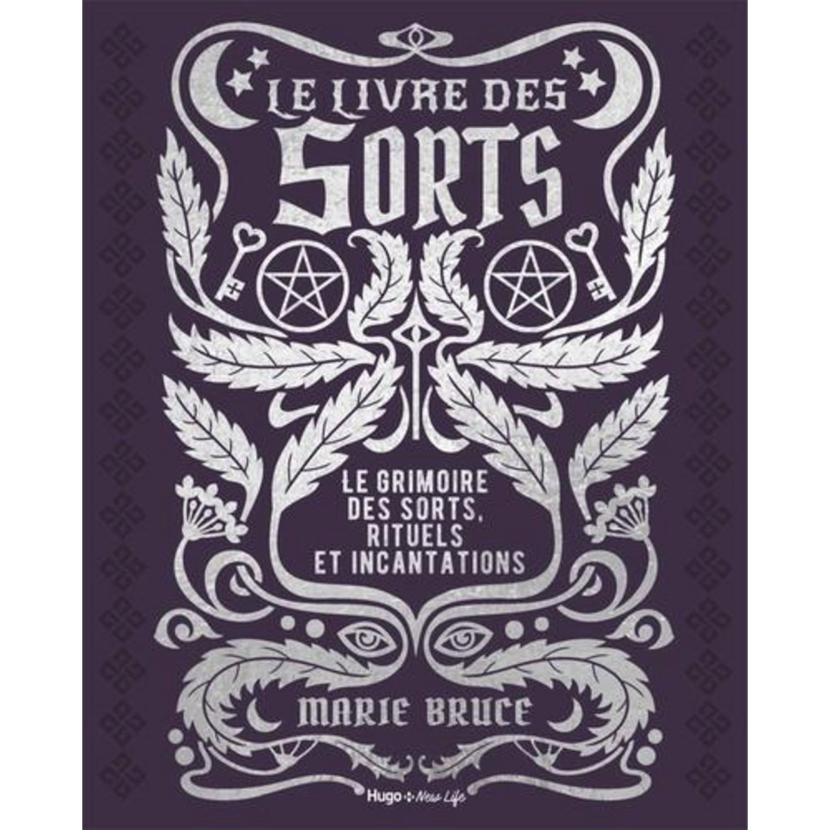 LE LIVRE DES SORTS. LE GRIMOIRE DES SORTS, RITUELS ET INCANTATIONS, Bruce Marie