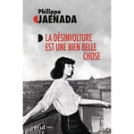 LA DESINVOLTURE EST UNE BIEN BELLE CHOSE, Jaenada Philippe