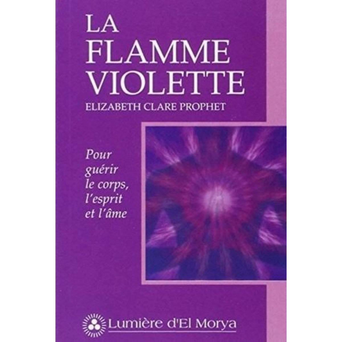 LA FLAMME VIOLETTE. POUR GUERIR LE CORPS, L'ESPRIT ET L'AME, Prophet Elizabeth-Clare