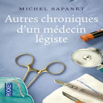 AUTRES CHRONIQUES D'UN MEDECIN LEGISTE, Sapanet Michel
