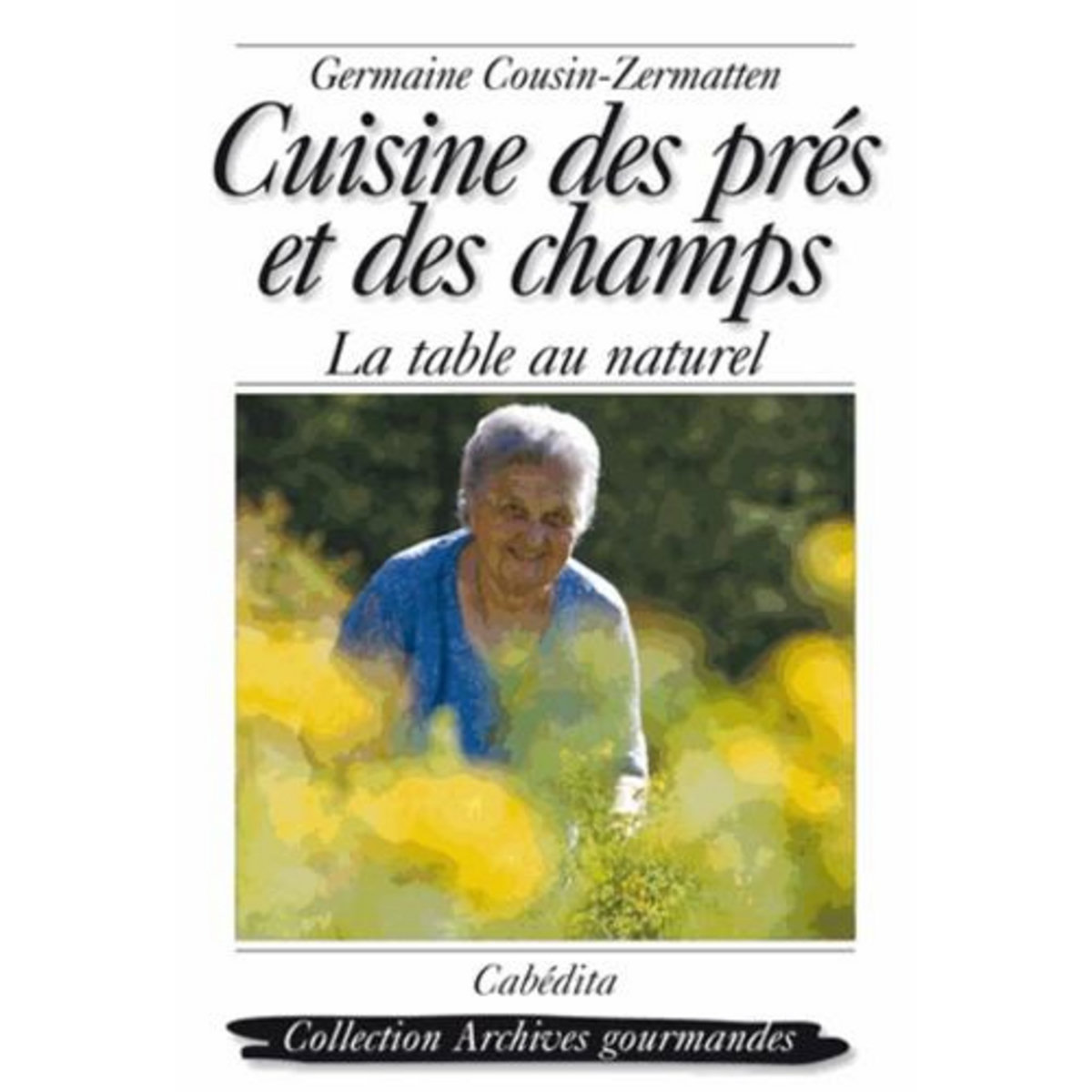 CUISINE DES PRES ET DES CHAMPS. LA TABLE AU NATUREL, Cousin-Zermatten Germaine