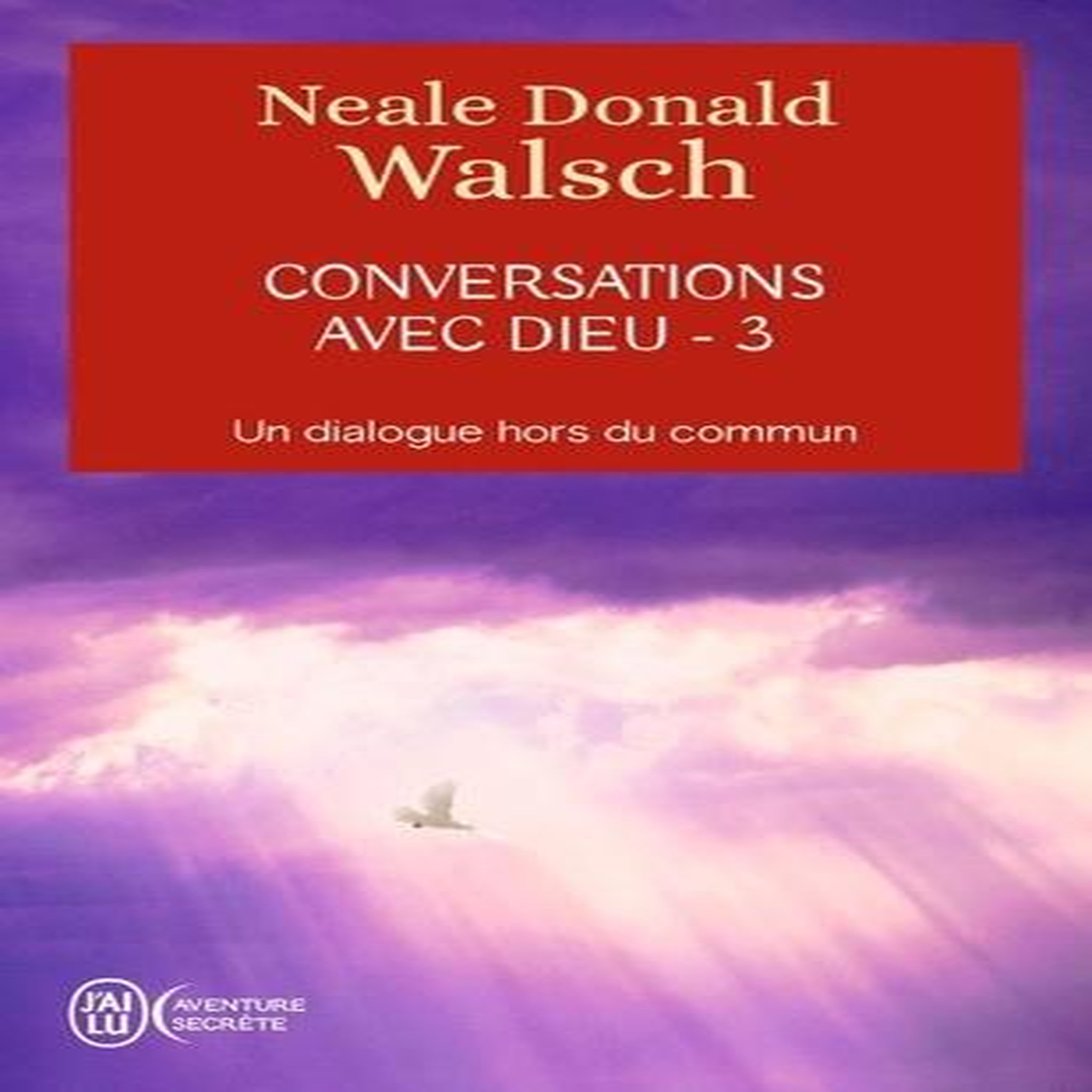CONVERSATIONS AVEC DIEU. UN DIALOGUE HORS DU COMMUN, TOME 3, Walsch Neale Donald