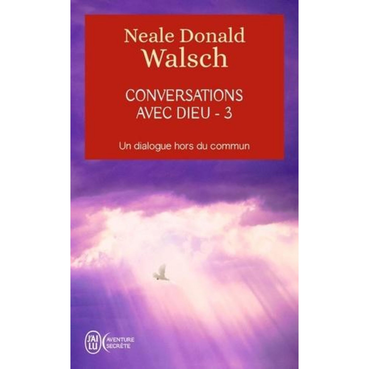 CONVERSATIONS AVEC DIEU. UN DIALOGUE HORS DU COMMUN, TOME 3, Walsch Neale Donald