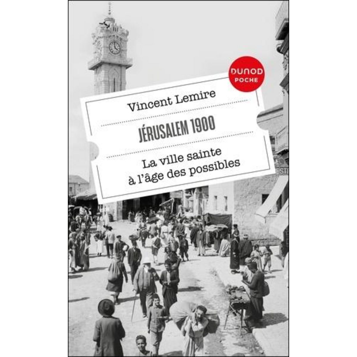JERUSALEM 1900. LA VILLE SAINTE A L'AGE DES POSSIBLES, Lemire Vincent