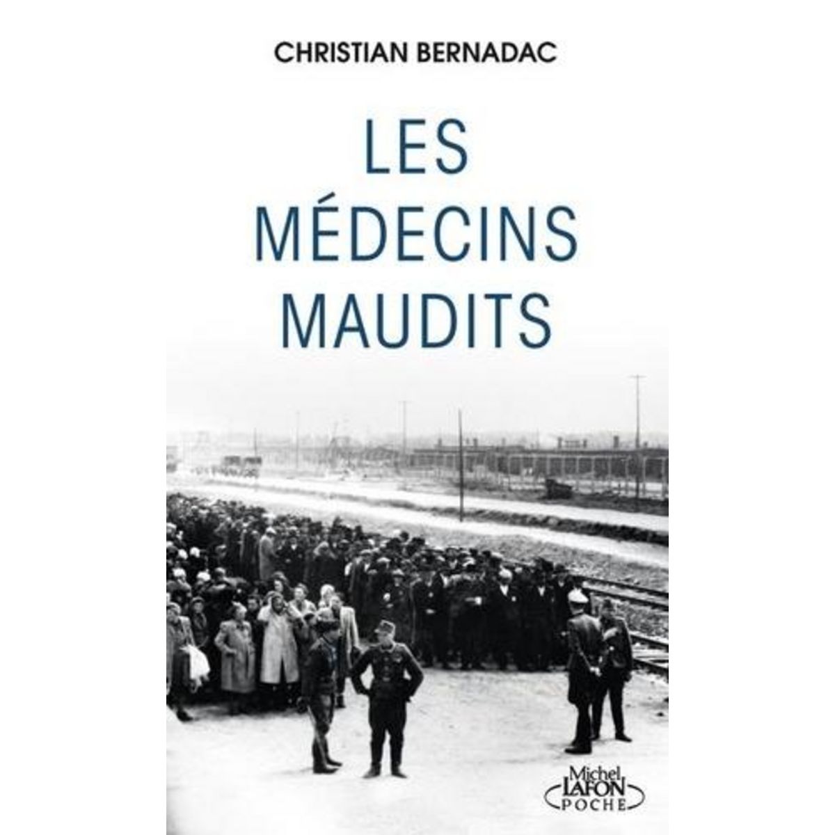 LES MEDECINS MAUDITS. DANS LES CAMPS DE CONCENTRATIONS, DES COBAYES HUMAINS..., Bernadac Christian