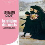 LA RELIGION DES MORTS. COMMENT LE XIXE SIECLE A INVENTE LE DEUIL MODERNE, Cuchet Guillaume