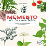 MEMENTO DE LA CUEILLETTE. LES 60 PLANTES SAUVAGES A CONNAITRE, Clayette Philippe