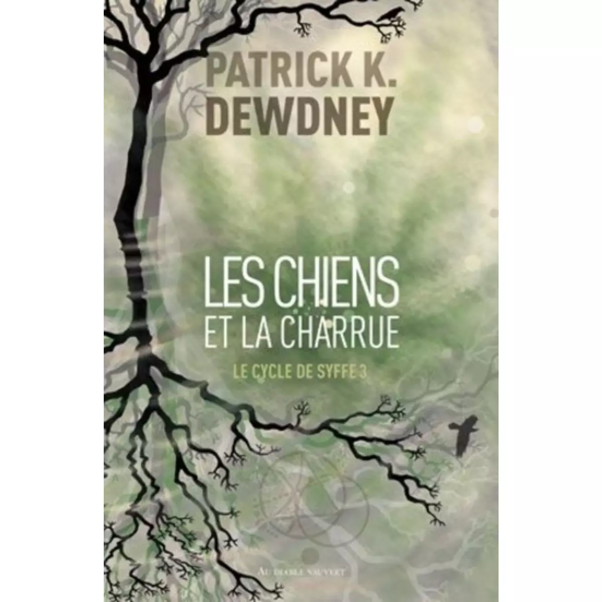  LE CYCLE DE SYFFE TOME 3 : LES CHIENS ET LA CHARRUE, Dewdney Patrick K.