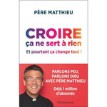 CROIRE CA NE SERT A RIEN. ET POURTANT CA CHANGE TOUT !, Père Matthieu Jasseron