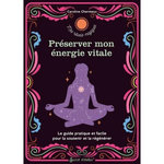 PRESERVER MON ENERGIE VITALE. LE GUIDE PRATIQUE ET FACILE POUR LA SOUTENIR ET LA REGENERER, Chermeux Caroline