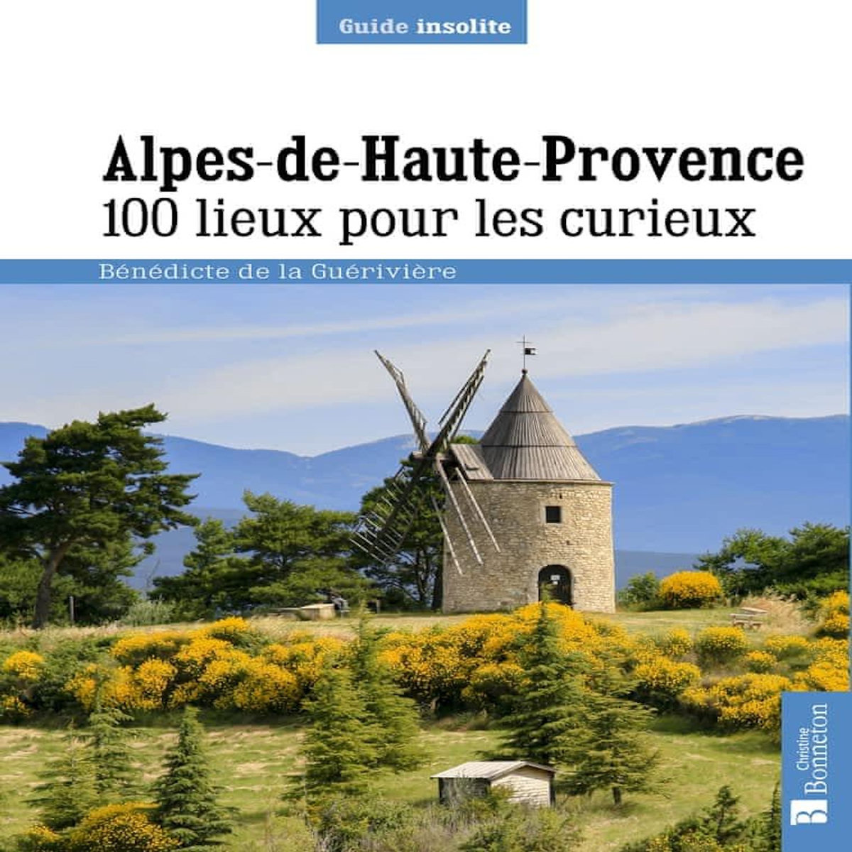 ALPES-DE-HAUTE-PROVENCE. 100 LIEUX POUR LES CURIEUX, La Guérivière Bénédicte de