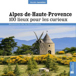 ALPES-DE-HAUTE-PROVENCE. 100 LIEUX POUR LES CURIEUX, La Guérivière Bénédicte de