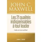  LES 21 QUALITES INDISPENSABLES A TOUT LEADER. LEADER, AVEZ-VOUS CE QU'IL FAUT ?, Maxwell John C.