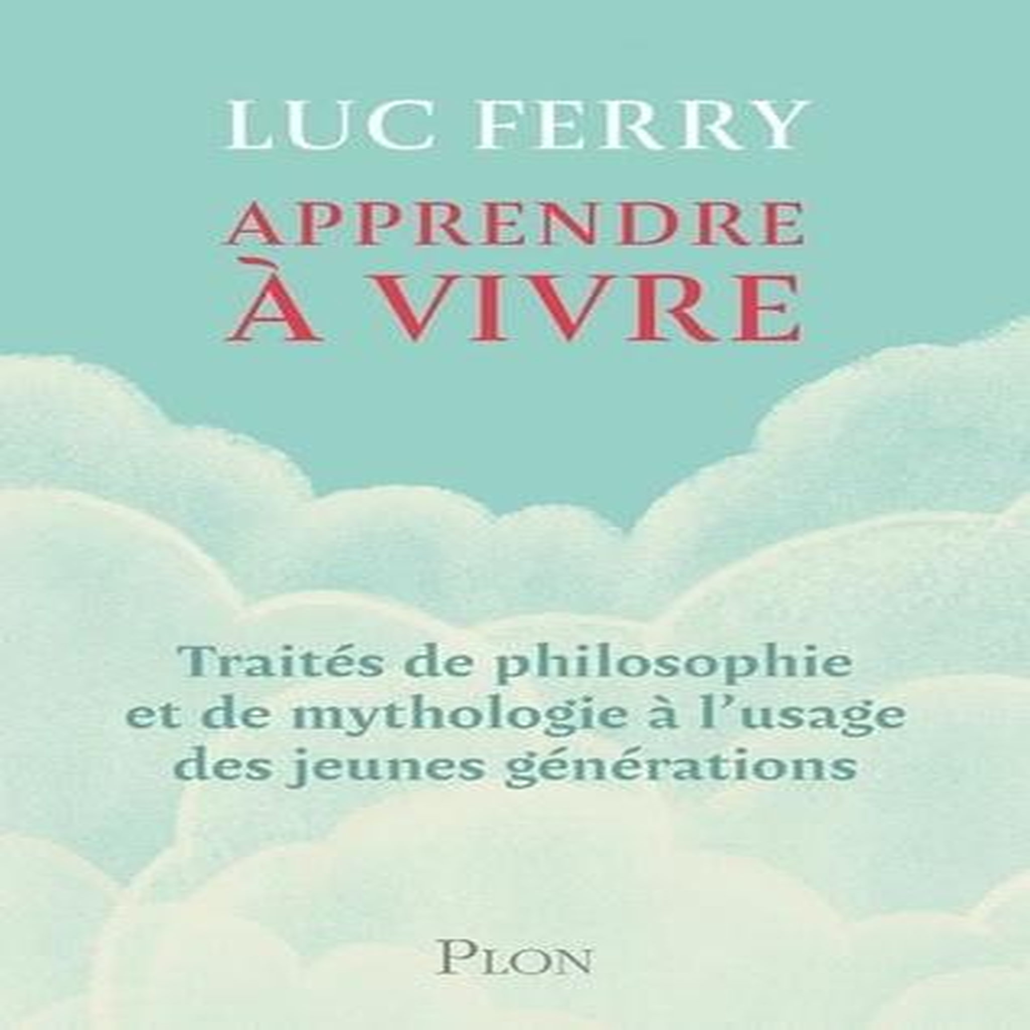 APPRENDRE A VIVRE. TRAITES DE PHILOSOPHIE ET DE MYTHOLOGIE A L'USAGE DES JEUNES GENERATIONS, Ferry Luc