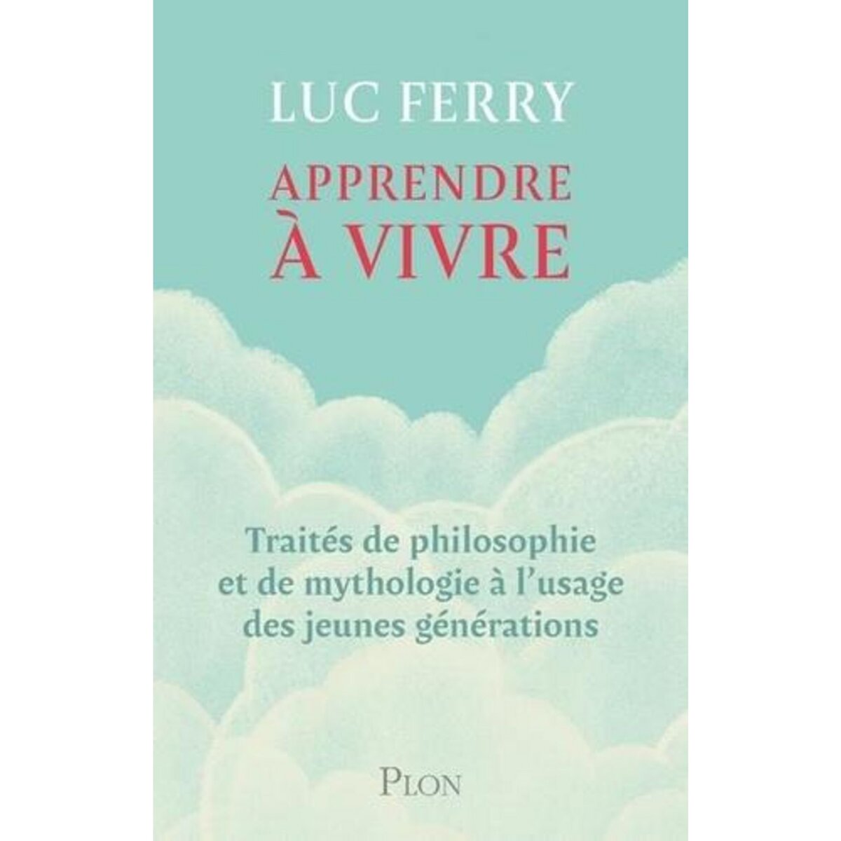 APPRENDRE A VIVRE. TRAITES DE PHILOSOPHIE ET DE MYTHOLOGIE A L'USAGE DES JEUNES GENERATIONS, Ferry Luc