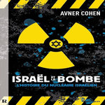 ISRAEL ET LA BOMBE. L'HISTOIRE DU NUCLEAIRE ISRAELIEN, Cohen Avner