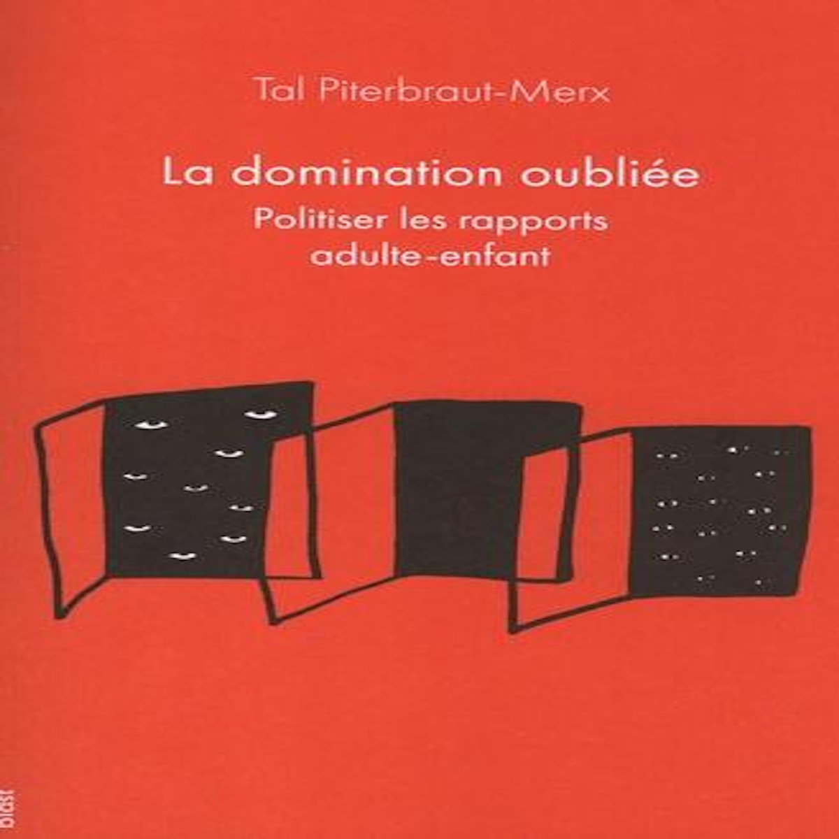 LA DOMINATION OUBLIEE. POLITISER LES RAPPORTS ADULTE-ENFANT, Piterbraut-Merx Tal