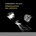NIETZSCHE AU PIANO, Pajak Frédéric