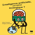 INTELLIGENCE ARTIFICIELLE, UNE BETISE ECOLOGIQUE ?, Durand Alice