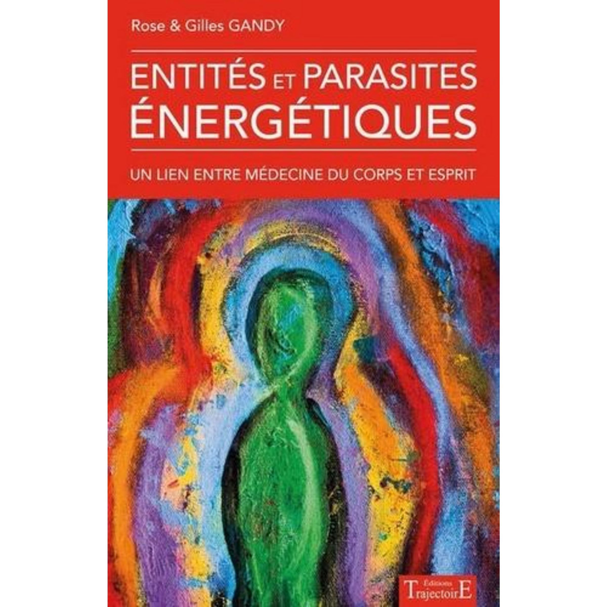 ENTITES ET PARASITES ENERGETIQUES. UN LIEN ENTRE MEDECINE DU CORPS ET ESPRIT, Gandy Rose