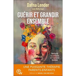 GUERIR ET GRANDIR ENSEMBLE. RESTAURER LA CONFIANCE ET L'HARMONIE FAMILIALE GRACE A LA THERAPIE FAMILIALE INTEGRATIVE BASEE SUR L'ATTACHEMENT (IAFT), Lender Dafna