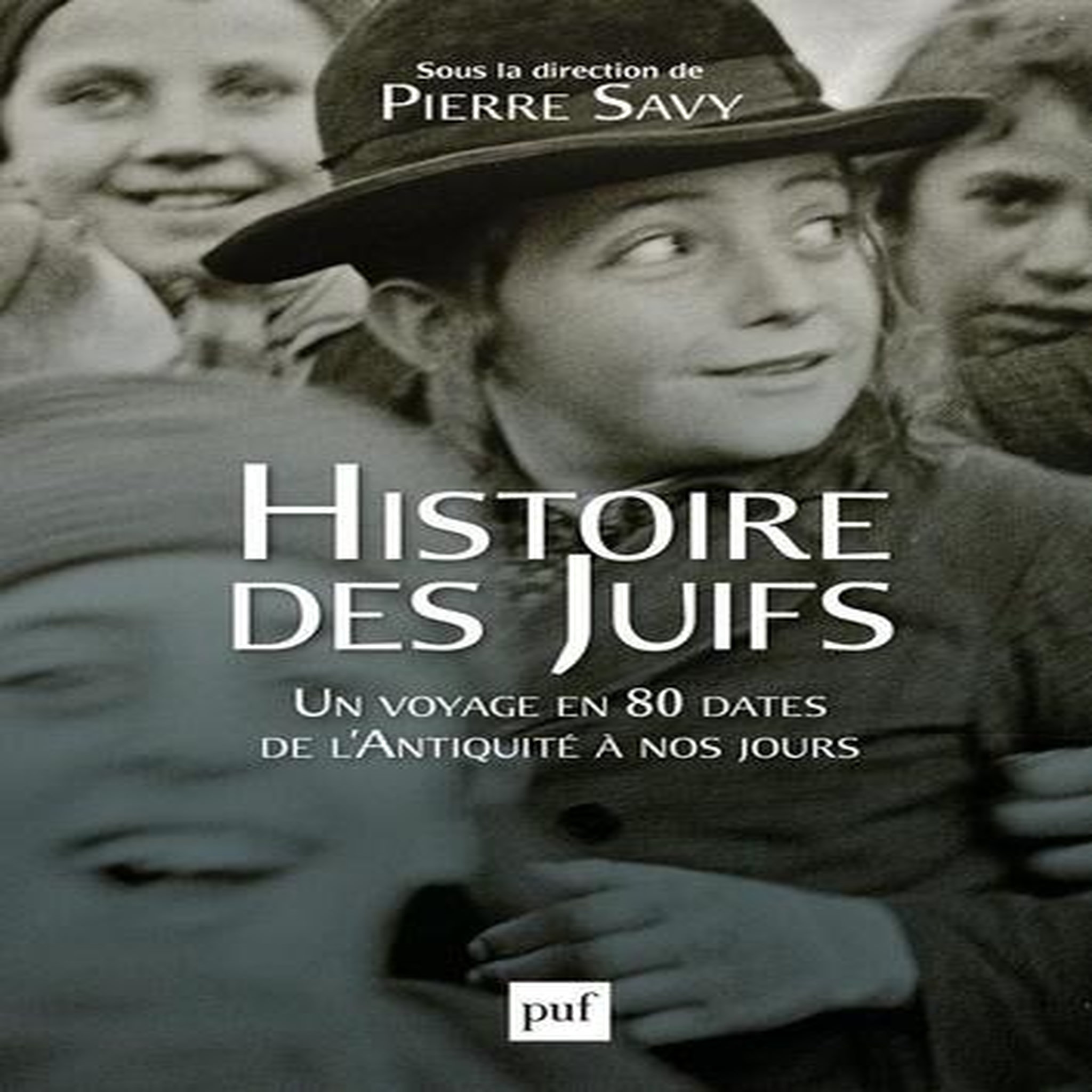 HISTOIRE DES JUIFS. UN VOYAGE EN 80 DATES DE L'ANTIQUITE A NOS JOURS, Savy Pierre