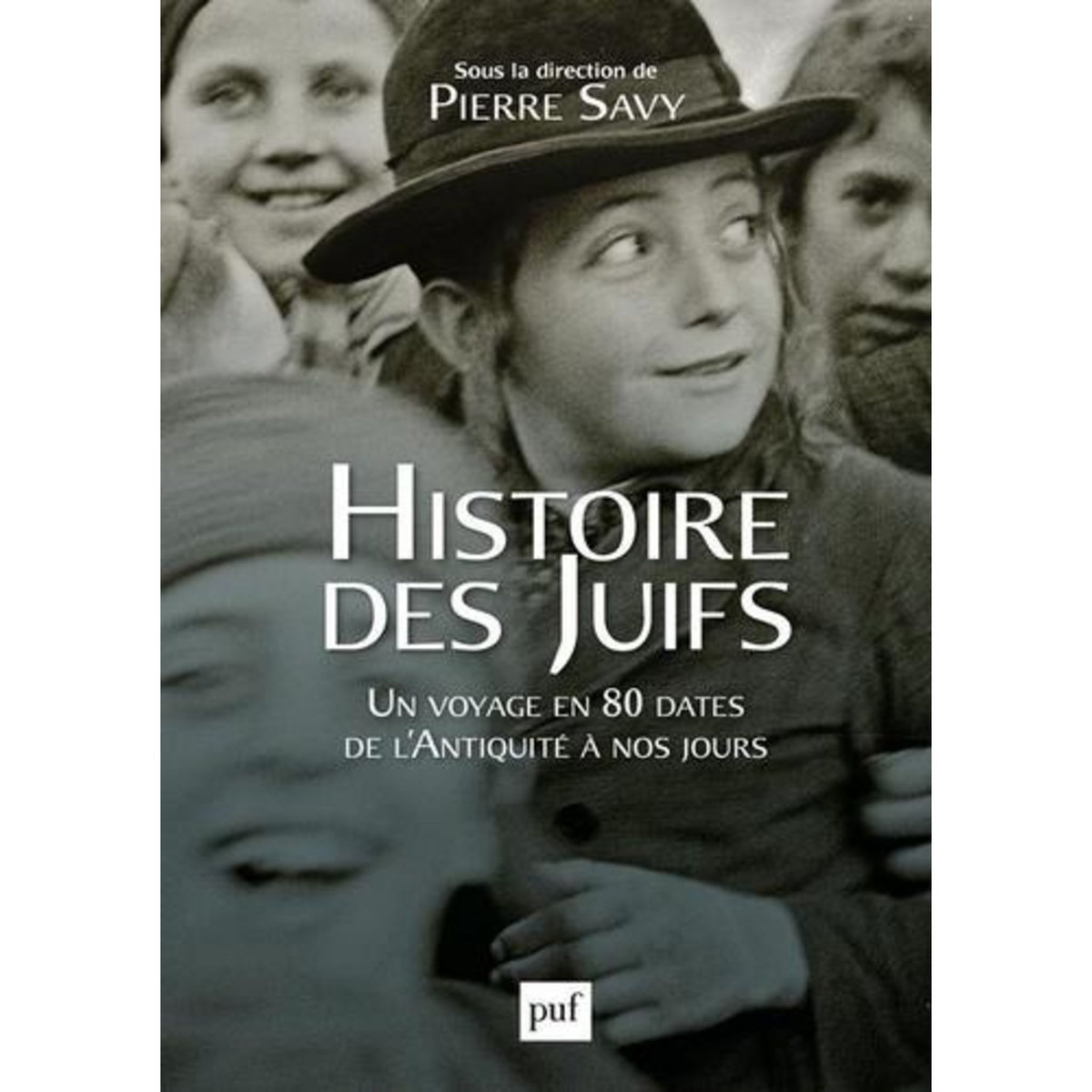 HISTOIRE DES JUIFS. UN VOYAGE EN 80 DATES DE L'ANTIQUITE A NOS JOURS, Savy Pierre