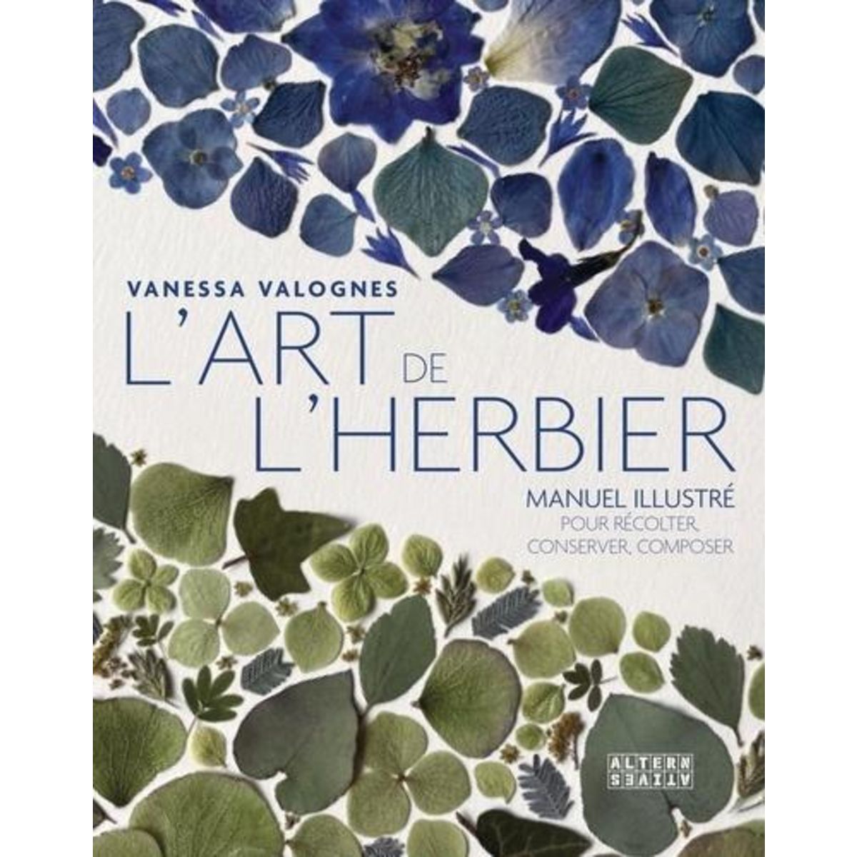 L'ART DE L'HERBIER. MANUEL ILLUSTRE POUR RECOLTER, CONSERVER, COMPOSER, Valognes Vanessa