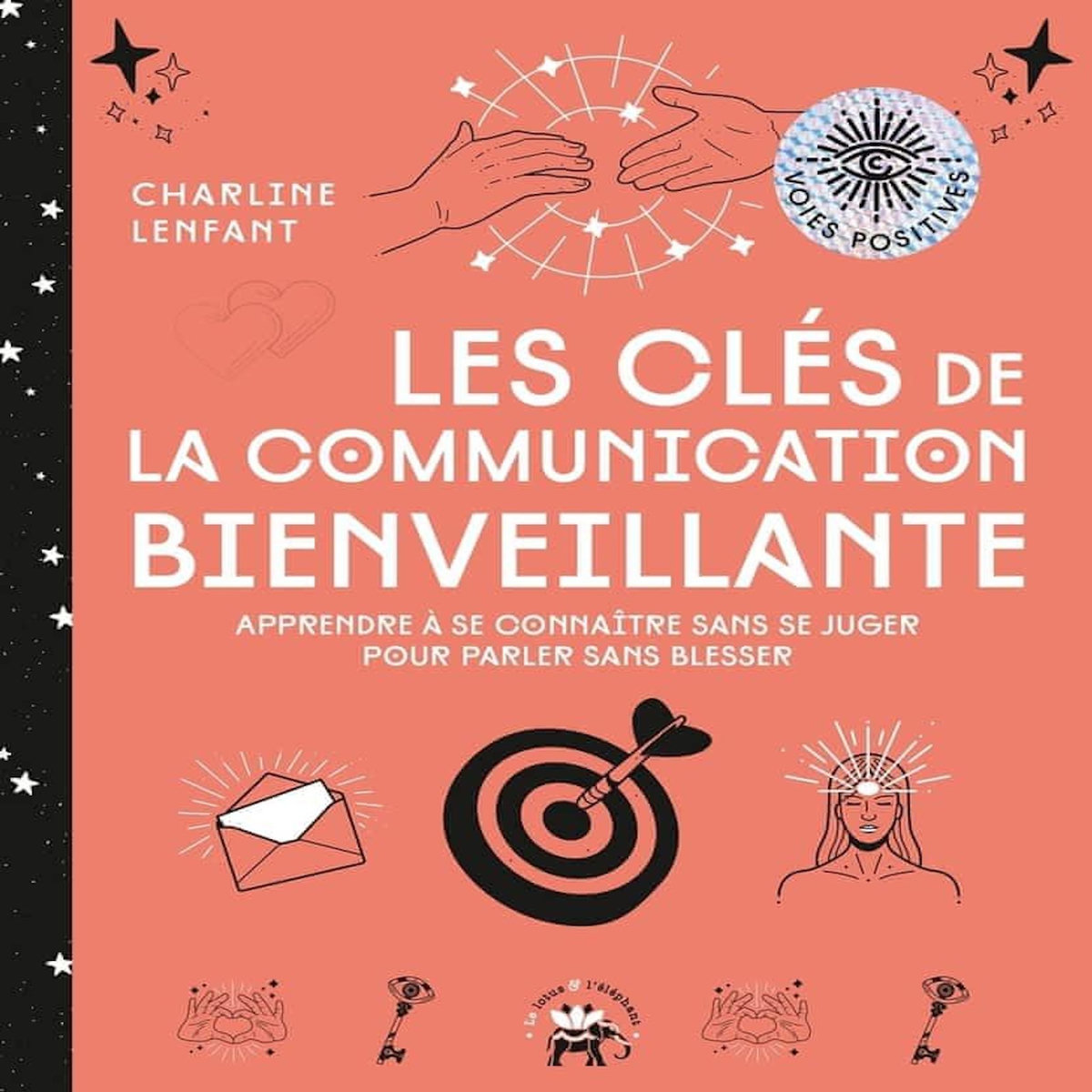 LES CLES DE LA COMMUNICATION BIENVEILLANTE. APPRENDRE A SE CONNAITRE SANS SE JUGER POUR PARLER SANS BLESSER, Lenfant Charline