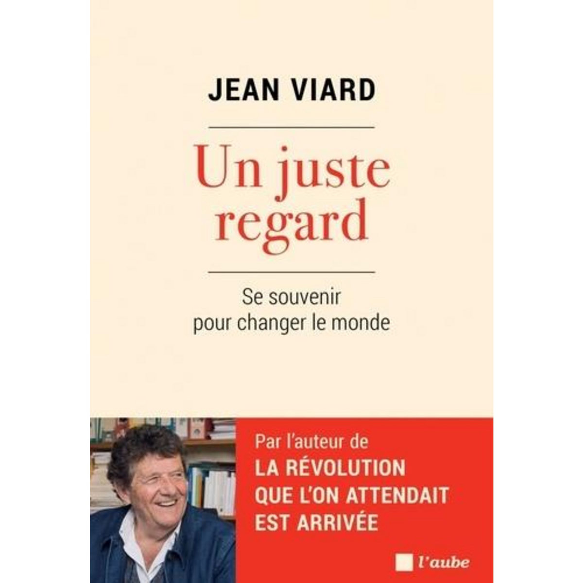 UN JUSTE REGARD. SE SOUVENIR POUR CHANGER LE MONDE, Viard Jean