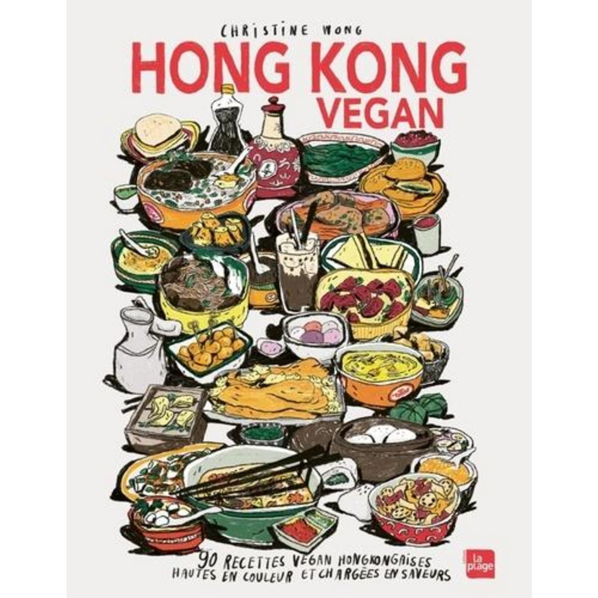 HONG KONG VEGAN. 90 RECETTES VEGAN HONGKONGAISES HAUTES EN COULEURS ET CHARGEES EN SAVEURS, Wong Christine