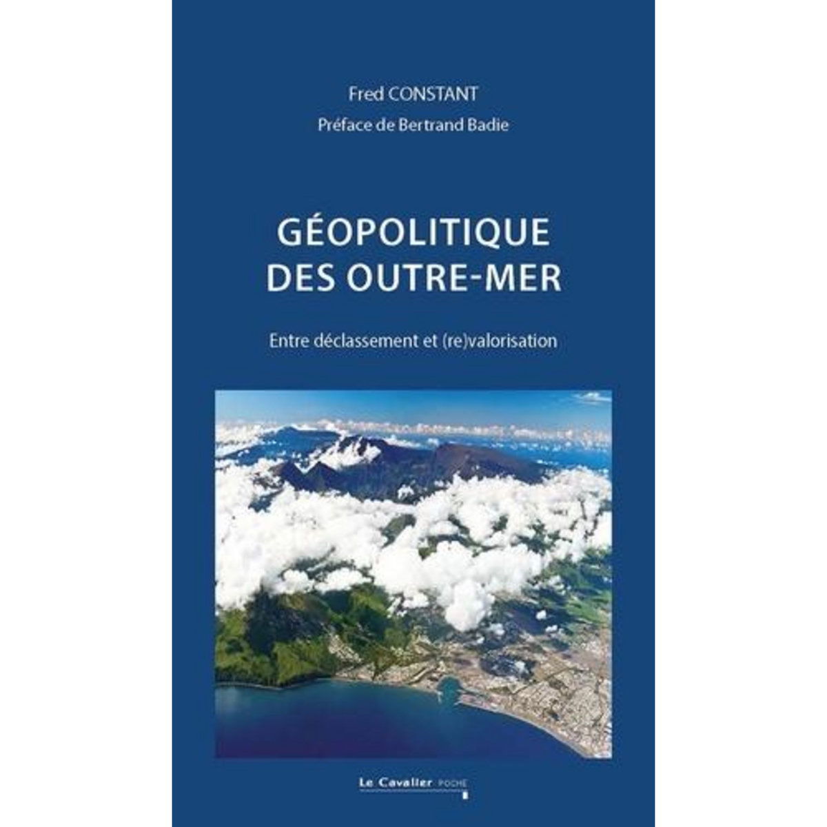 GEOPOLITIQUE DES OUTRE-MER. ENTRE DECLASSEMENT ET (RE)VALORISATION, 2E EDITION REVUE ET AUGMENTEE, Constant Fred