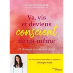 VA, VIS ET DEVIENS CONSCIENT DE TOI-MEME. 12 CHEMINS DE METAMORPHOSE, Ghesquière Anne