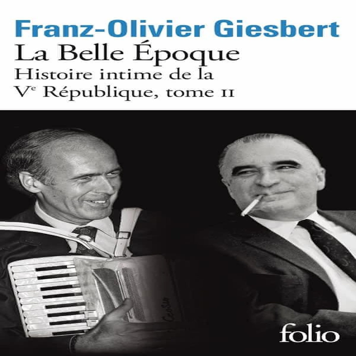 HISTOIRE INTIME DE LA VE REPUBLIQUE TOME 2 : LA BELLE EPOQUE, Giesbert Franz-Olivier