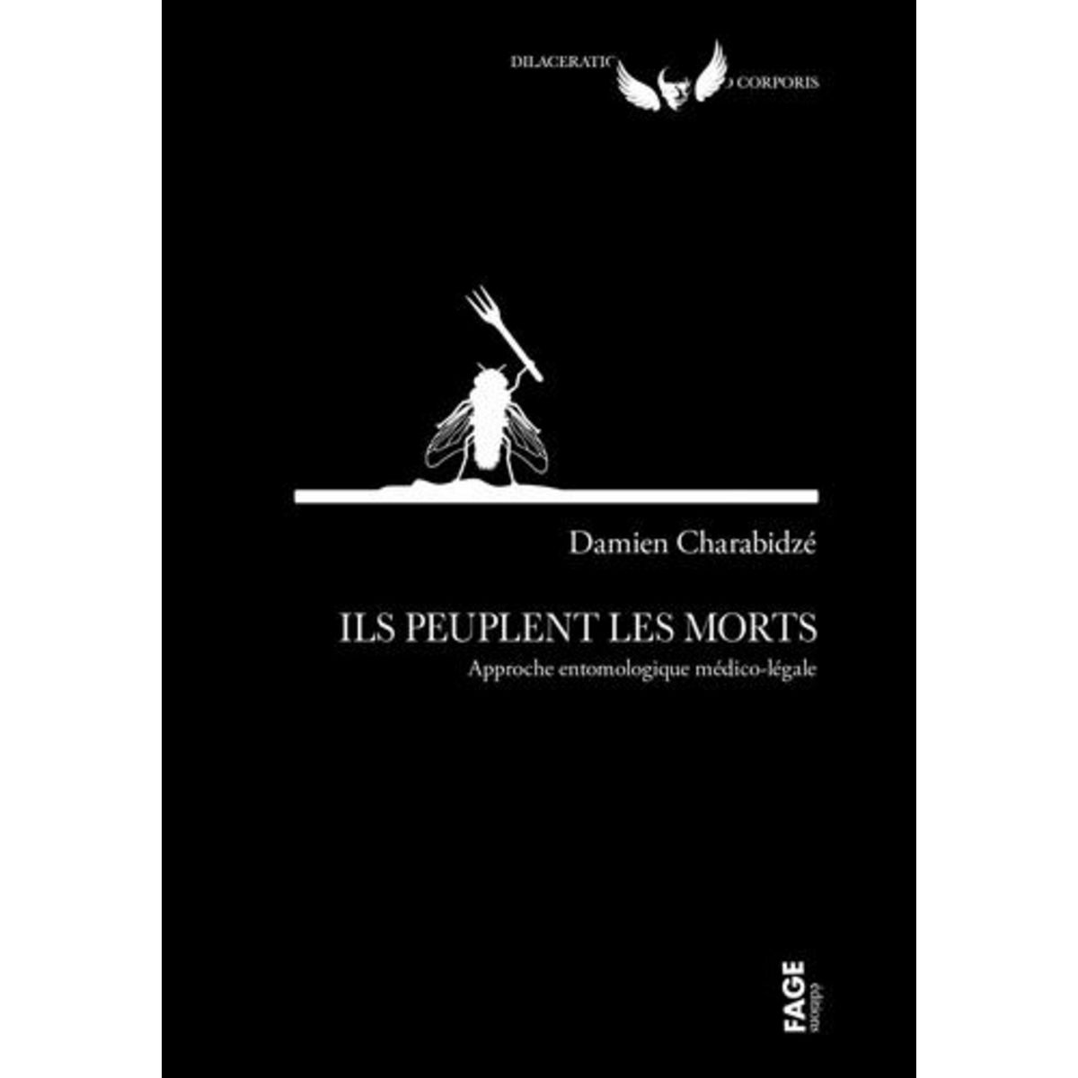 ILS PEUPLENT LES MORTS. APPROCHE ENTOMOLOGIQUE MEDICO-LEGAL, Charabidzé Damien