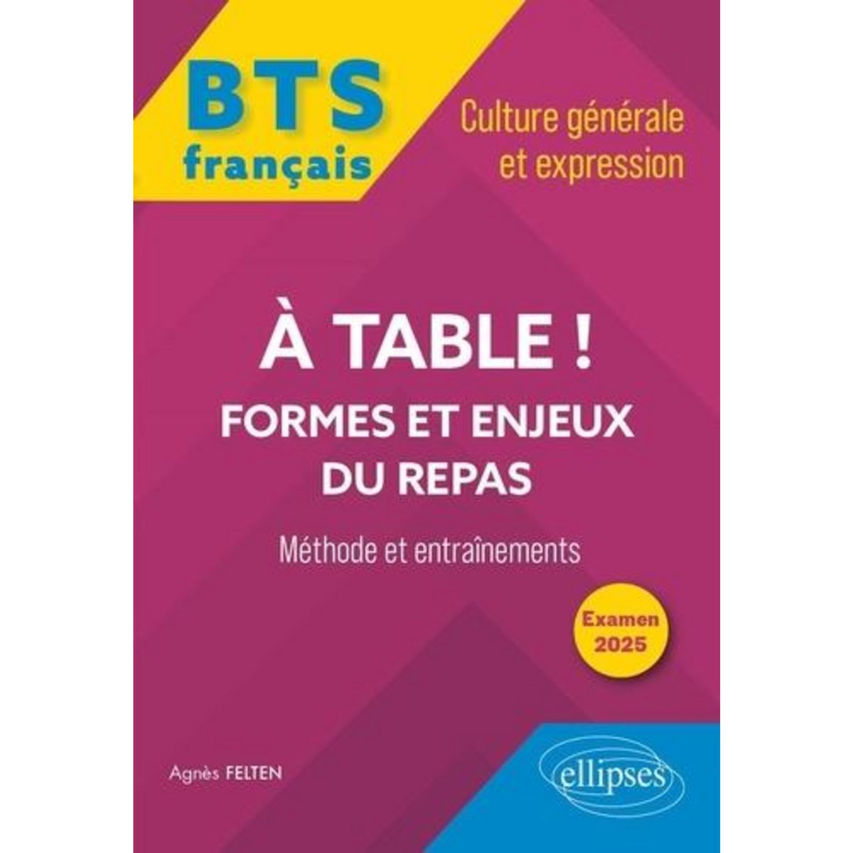 BTS FRANCAIS A TABLE ! FORMES ET ENJEUX DU REPAS. CULTURE GENERALE ET EXPRESSION, EDITION 2025, Felten Agnès