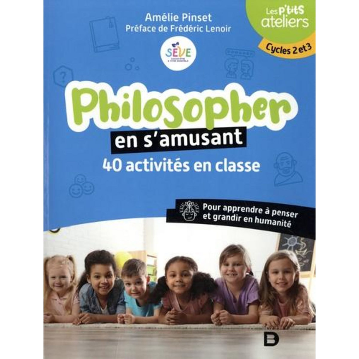 PHILOSOPHER EN S'AMUSANT. 40 ACTIVITES EN CLASSE. POUR APPRENDRE A PENSER ET GRANDIR EN HUMANITE. CYCLES 2 ET 3, Pinset Amélie