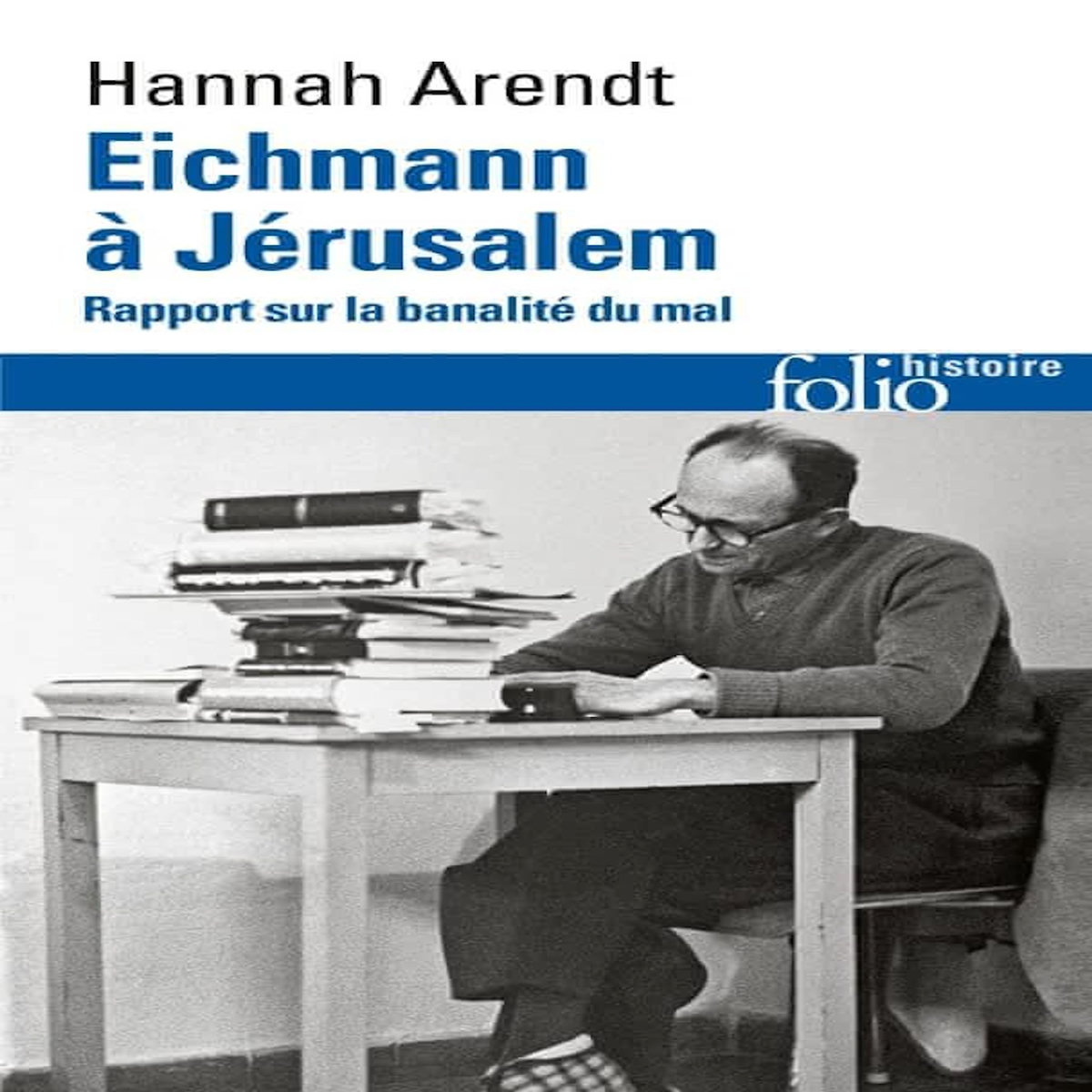 EICHMANN A JERUSALEM. RAPPORT SUR LA BANALITE DU MAL, Arendt Hannah