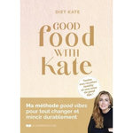 GOOD FOOD WITH KATE. TOUTES MES RECETTES HEALTHY ET UNE MINE DE GOOD TIPS !, Diet kate