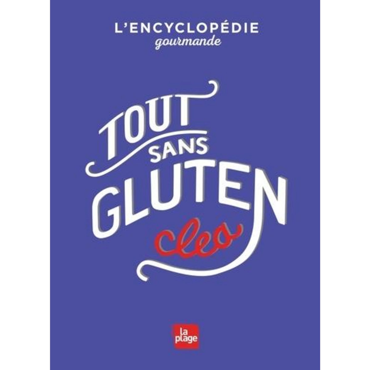 TOUT SANS GLUTEN. L'ENCYCLOPEDIE GOURMANDE, Clea