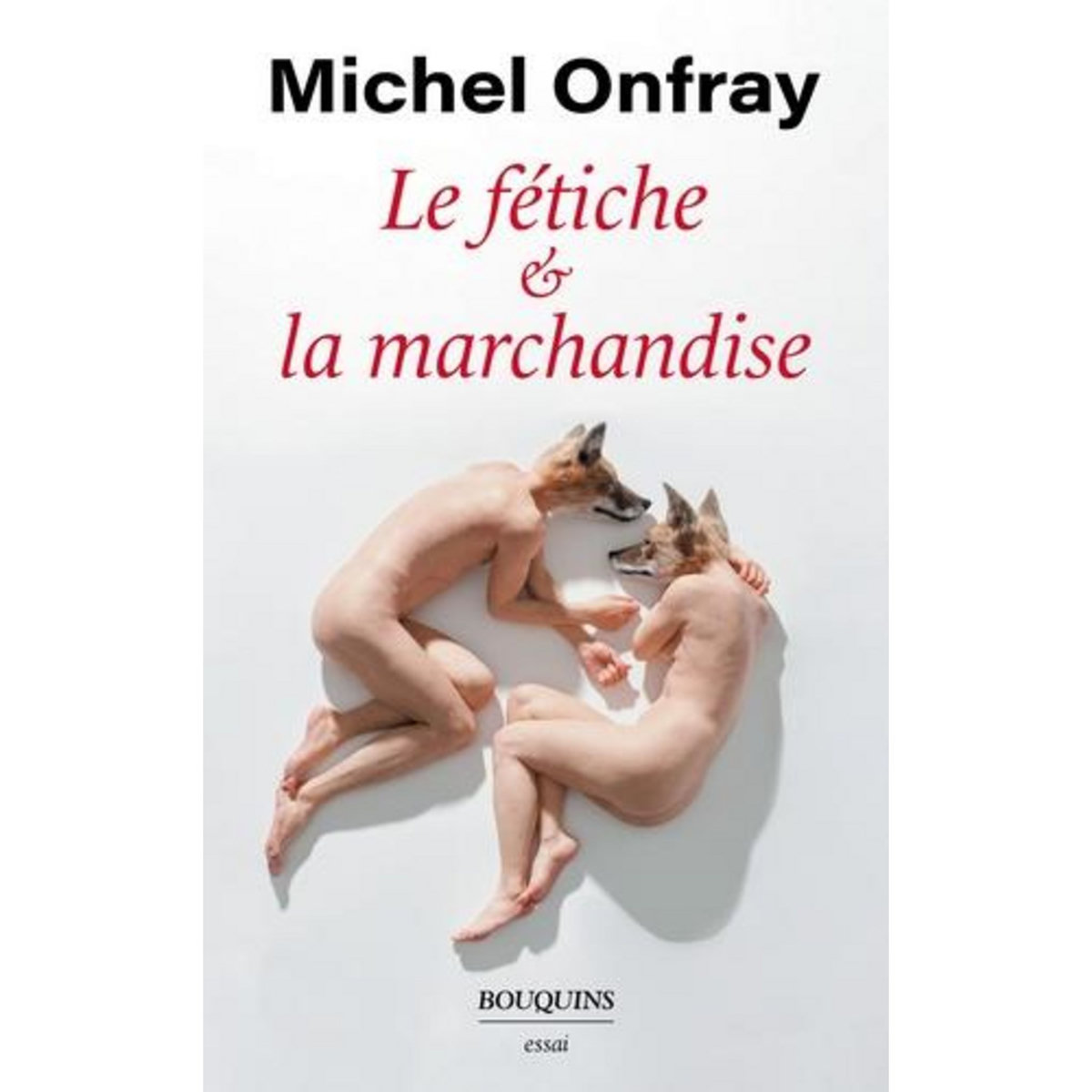LE FETICHE & LA MARCHANDISE. CAPITALISME & REIFICATION, Onfray Michel