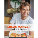 MIEUX MANGER SANS SE RUINER. 150 RECETTES FACILES ET ABORDABLES, Mariotte Laurent