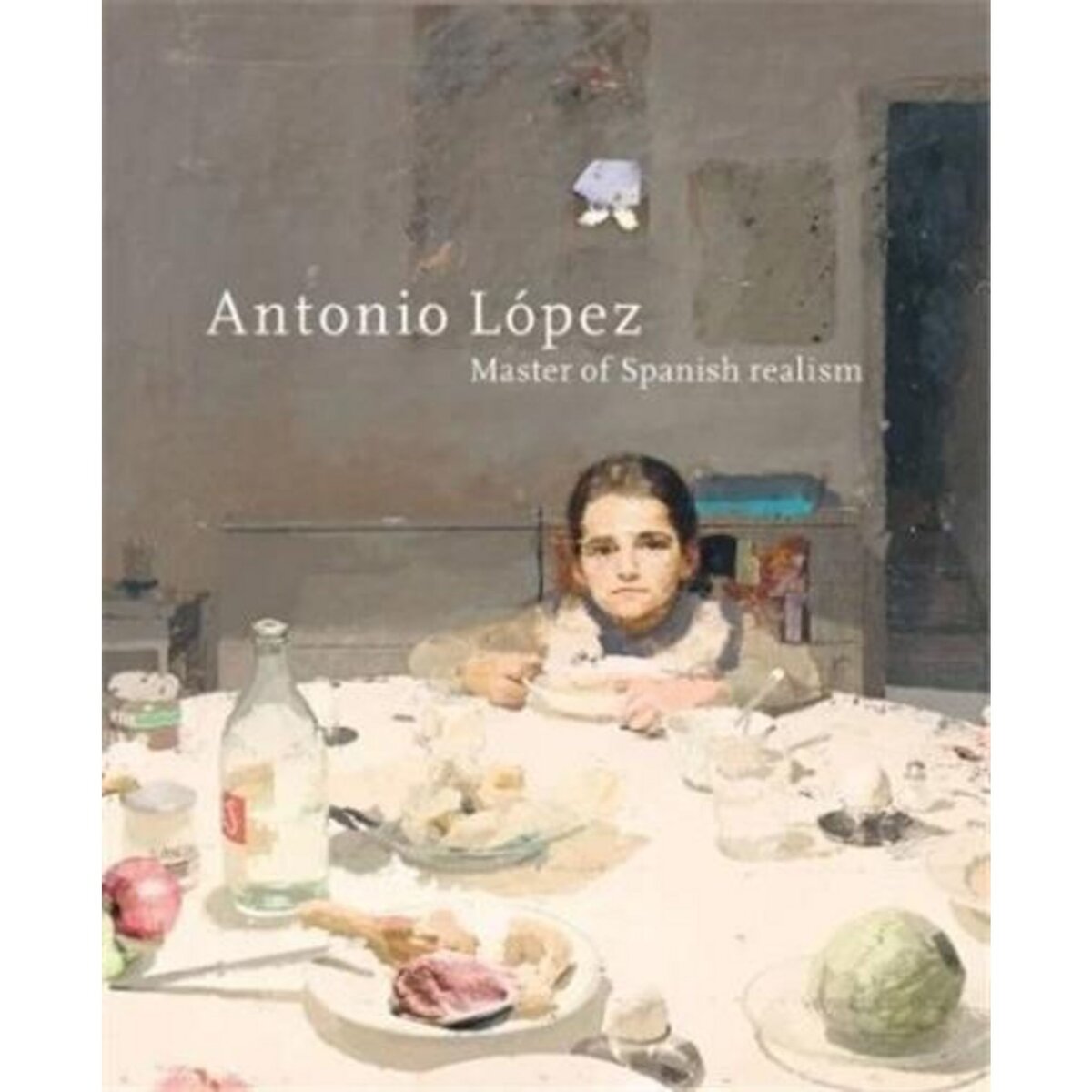 ANTONIO LOPEZ GARCIA. MASTER OF SPANISH REALISM, EDITION EN ANGLAIS, Uitgeverij de Kunst