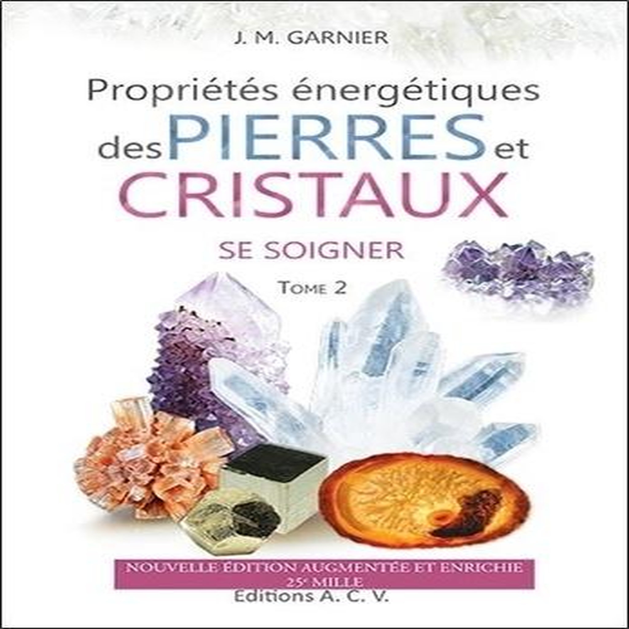 LES PROPRIETES ENERGETIQUES DES PIERRES ET DES CRISTAUX. TOME 2, SE SOIGNER, Garnier Jean-Michel