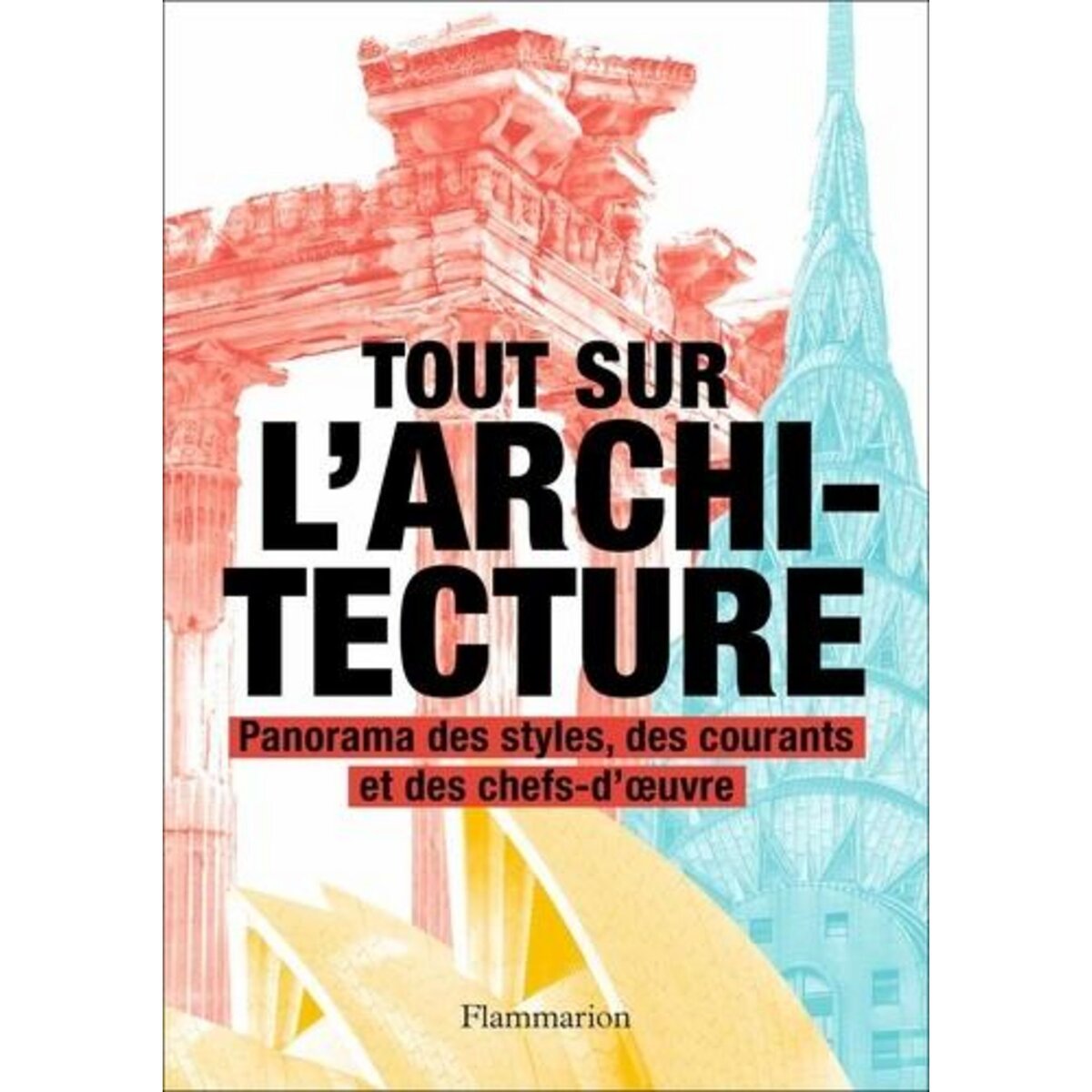 TOUT SUR L'ARCHITECTURE. PANORAMA DES STYLES, DES COURANTS ET DES CHEFS-D'OEUVRE, Jones Denna