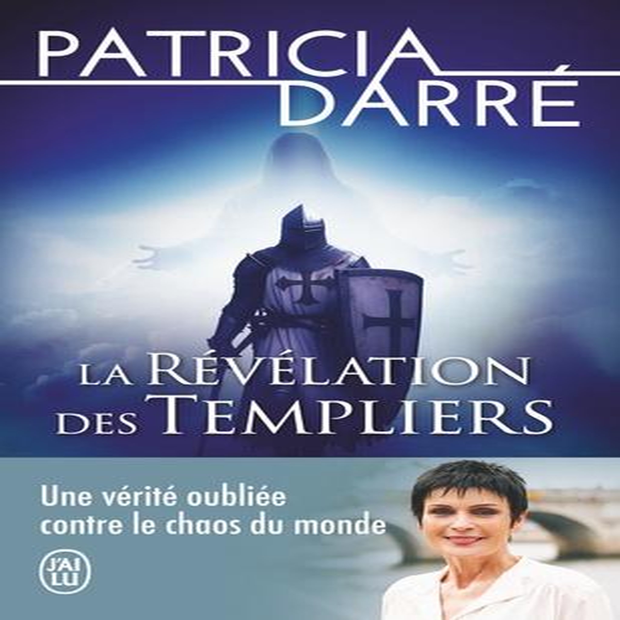 LA REVELATION DES TEMPLIERS. UNE VERITE OUBLIEE CONTRE LE CHAOS DU MONDE, Darré Patricia