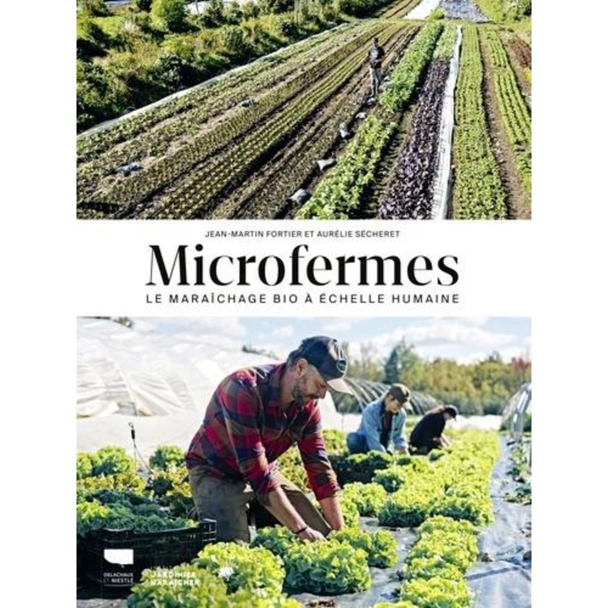 MICROFERMES. LE MARAICHAGE BIO A ECHELLE HUMAINE, Fortier Jean-Martin