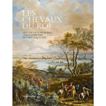 LES CHEVAUX DU ROI. LES CHEVAUX DE MARLY, CHEFS-D'OEUVRE DE L'ART EQUESTRE, Chastagnol Karen